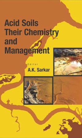 Acid Soils: Their Chemistry and Management by A.K. Sarkar 9788196053666