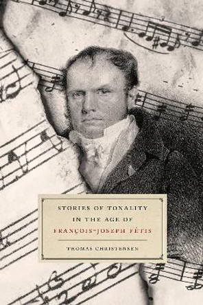 Stories of Tonality in the Age of Francois-Joseph Fetis by Thomas Christensen