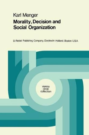 Morality, Decision and Social Organization: Toward a Logic of Ethics by Karl Menger 9789027703194