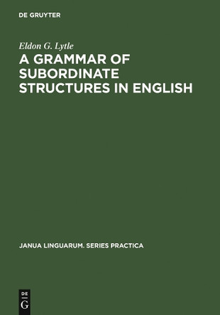 A Grammar of Subordinate Structures in English by Eldon G. Lytle 9789027926302