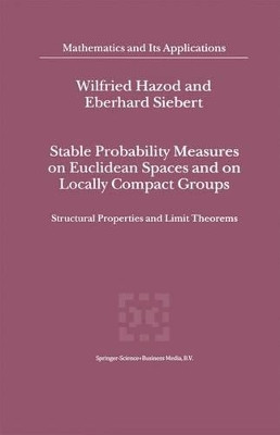 Stable Probability Measures on Euclidean Spaces and on Locally Compact Groups: Structural Properties and Limit Theorems by Wilfried Hazod 9789048158324