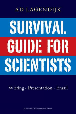 Survival Guide for Scientists: Writing - Presentation - Email by Ad Lagendijk 9789053565124