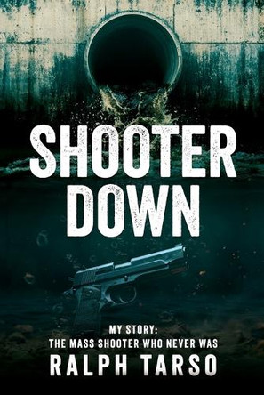 Shooter Down: My Story: The Mass Shooter Who Never Was by Ralph Tarso 9781961093782