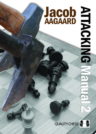 Attacking Manual: Technique and Praxis: v. 2 by Grandmaster Jacob Aagaard 9789197600415