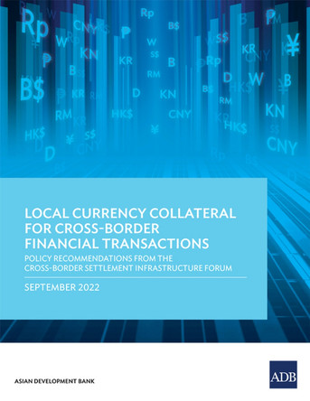 Local Currency Collateral for Cross-Border Financial Transactions: Policy Recommendations from the Cross-Border Settlement Infrastructure Forum by Asian Development Bank 9789292697136