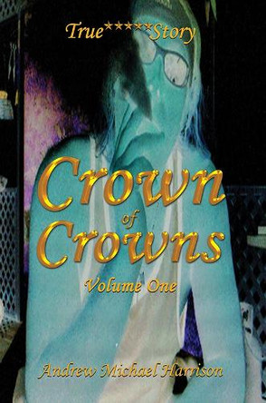 Crown of Crowns: Volume One by Andrew Michael Harrison 9781035829750