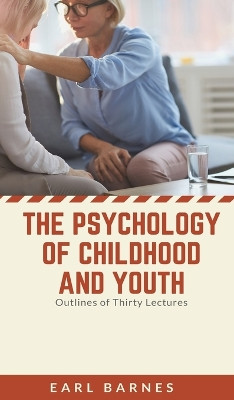 The Psychology of Childhood and Youth Outlines of Thirty Lectures by Earl Barnes 9789355270320