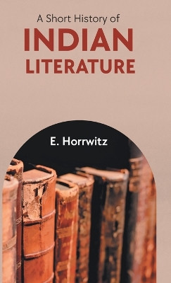 A Short History of Indian Literature by E Horrwitz 9789355271266