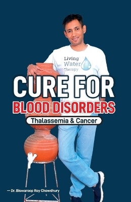 Cure For Blood Disorders: Thalassemia & Cancer by Dr Chowdhury Biswaroop Roy 9789355997012