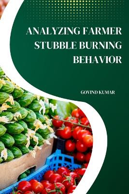 Analyzing Farmer Stubble Burning Behavior by Govind Kumar 9789358683363