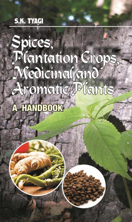 Spices,Plantation Crops,Medicinal and Aromatic Plants: A Handbook by S.K. Tyagi 9789358870039 Spices,Plantation Crops,Medicinal and Aromatic Plants: A Handbook by S.K. Tyagi 9789358870039