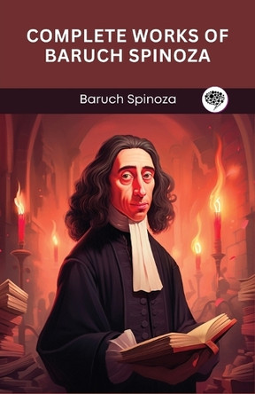 Complete Works of Baruch Spinoza (Grapevine edition) by Baruch Spinoza 9789360517038