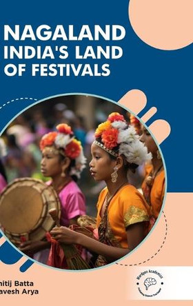 Nagaland: India's Land of Festivals by Kshitij Batta 9789360844011