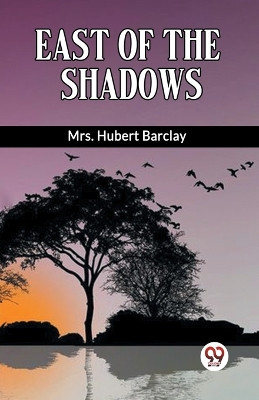 East Of The Shadows by Mrs Hubert Barclay 9789361155130