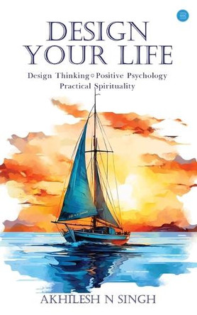 Design Your Life by Akhilesh N Singh 9789362615060