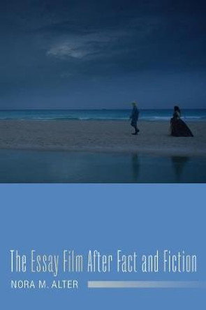 The Essay Film After Fact and Fiction by Nora M. Alter