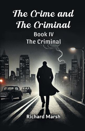 The Crime And The Criminal Book IV The Criminal by Richard Marsh 9789368096030