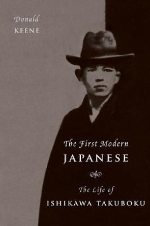 The First Modern Japanese: The Life of Ishikawa Takuboku by Donald Keene