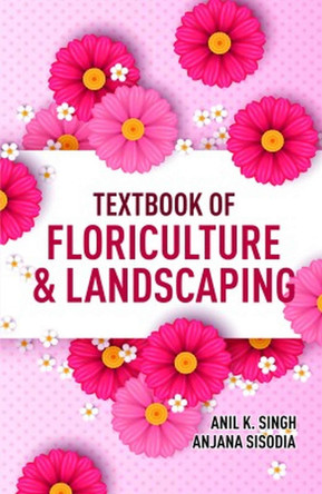 Textbook Of Floriculture And Landscaping by Anil K Singh 9789386546005