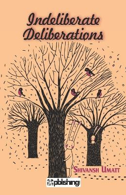 Indeliberate Deliberations by Shivansh Umatt 9789387348059