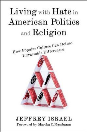 Living with Hate in American Politics and Religion: How Popular Culture Can Defuse Intractable Differences by Jeffrey Israel