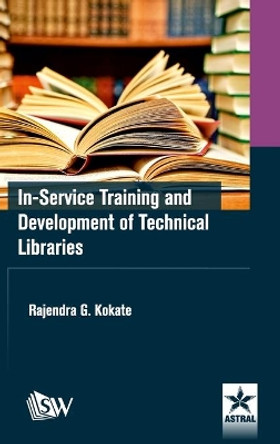 In-Service Training and Development of Technical Libraries by Rajendra G Kokate 9789389605235