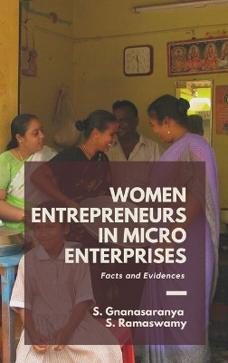 WOMEN ENTREPRENEURS IN MICRO ENTERPRISES Facts and Evidences by S Gnanasaranya 9789391270292