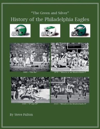 The Green & Silver! History of the Philadelphia Eagles by Steve Fulton 9798224309641