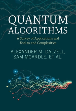 Quantum Algorithms: A Survey of Applications and End-to-end Complexities by Alexander M. Dalzell 9781009639668
