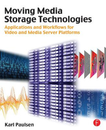 Moving Media Storage Technologies: Applications & Workflows for Video and Media Server Platforms by Karl Paulsen