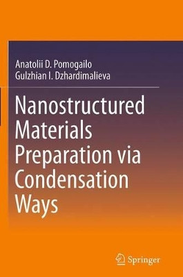 Nanostructured Materials Preparation via Condensation Ways by Anatolii D. Pomogailo 9789402405057