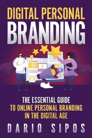 Digital Personal Branding: The Essential Guide to Online Personal Branding in the Digital Age by Dario Sipos 9789534903131