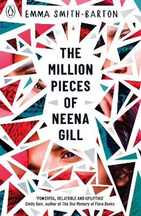 The Million Pieces of Neena Gill: Shortlisted for the Waterstones Children's Book Prize 2020 by Emma Smith-Barton