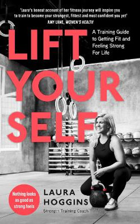 Lift Yourself: A Training Guide to Getting Fit and Feeling Strong for Life by Laura Hoggins