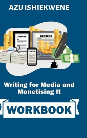 Writing for Media and Monetising It: Workbook by Azu Ishiekwene 9789787703298