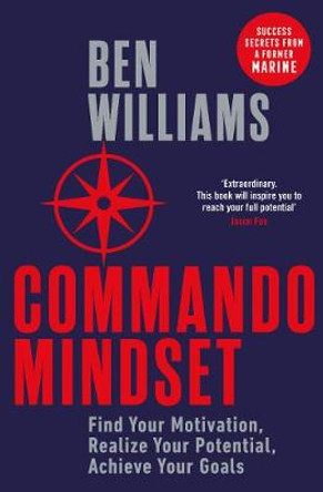 Commando Mindset: Find Your Motivation, Realize Your Potential, Achieve Your Goals by Ben Williams