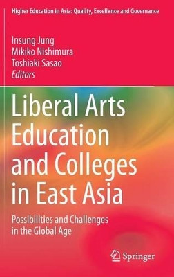 Liberal Arts Education and Colleges in East Asia: Possibilities and Challenges in the Global Age by Insung Jung 9789811005114