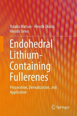 Endohedral Lithium-containing Fullerenes: Preparation, Derivatization, and Application by Yutaka Matsuo 9789811050039