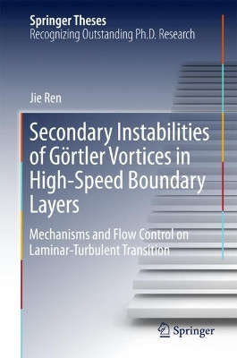 Secondary Instabilities of Goertler Vortices in High-Speed Boundary Layers: Mechanisms and Flow Control on Laminar-Turbulent Transition by Jie Ren 9789811068317