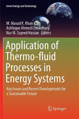 Application of Thermo-fluid Processes in Energy Systems: Key Issues and Recent Developments for a Sustainable Future by M. Masud K. Khan 9789811092299