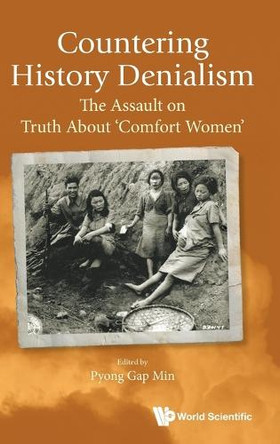 Countering History Denialism: The Assault On Truth About 'Comfort Women' by Pyong Gap Min 9789811299018