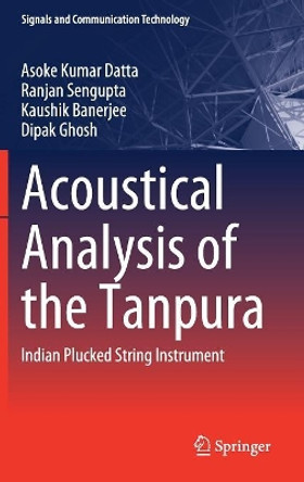 Acoustical Analysis of the Tanpura: Indian Plucked String Instrument by Asoke Kumar Datta 9789811326097