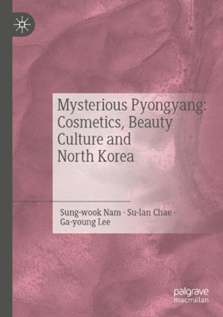 Mysterious Pyongyang: Cosmetics, Beauty Culture and North Korea by Nam Sung-wook 9789811577055