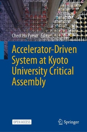 Accelerator-Driven System at Kyoto University Critical Assembly by Cheol Ho Pyeon 9789811603433