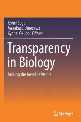 Transparency in Biology: Making the Invisible Visible by Kohei Soga 9789811596292
