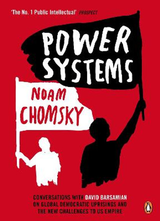 Power Systems: Conversations with David Barsamian on Global Democratic Uprisings and the New Challenges to U.S. Empire by Noam Chomsky