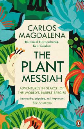 The Plant Messiah: Adventures in Search of the World's Rarest Species by Carlos Magdalena