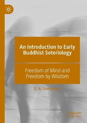 An Introduction to Early Buddhist Soteriology: Freedom of Mind and Freedom by Wisdom by G. A. Somaratne 9789811919169