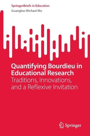 Quantifying Bourdieu in Educational Research: Traditions, Innovations, and a Reflexive Invitation by Guanglun Michael Mu 9789819621316