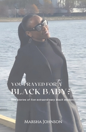 You Prayed for a Black Baby?, The stories of five extraordinary black women! by Marsha Johnson 9798895696415